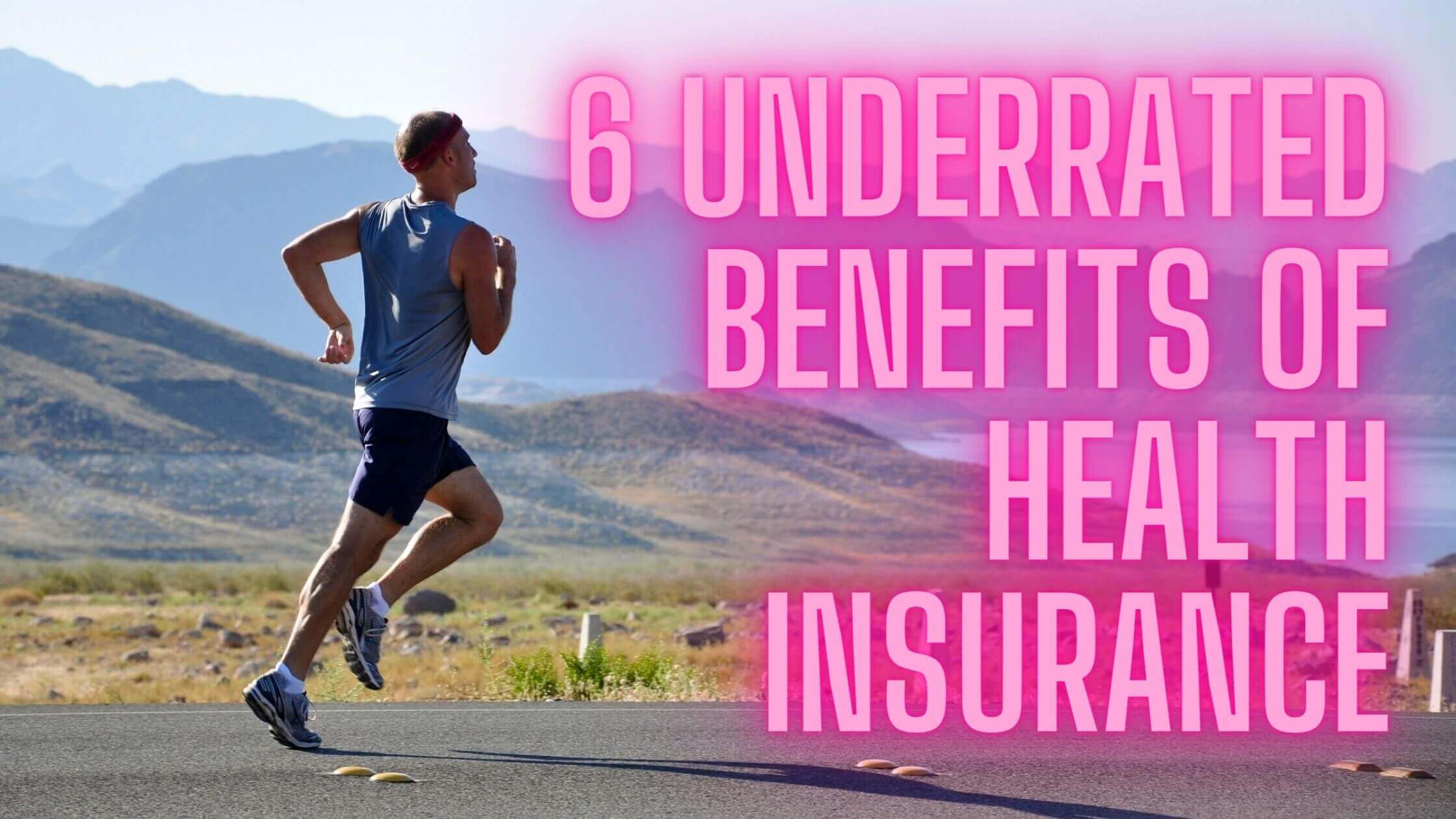 6 Underrated Benefits of Health Insurance 