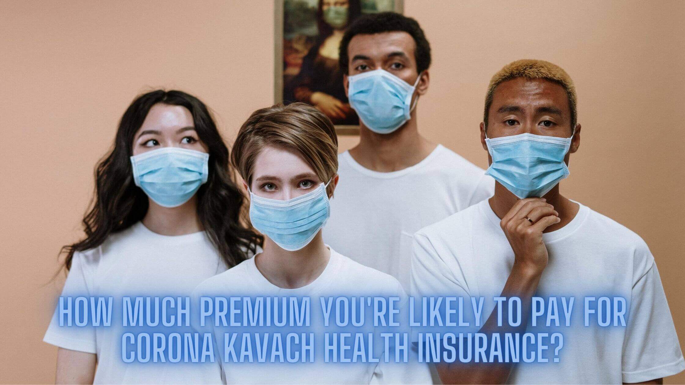 How Much Premium You're Likely to Pay for Corona Kavach Health Insurance?