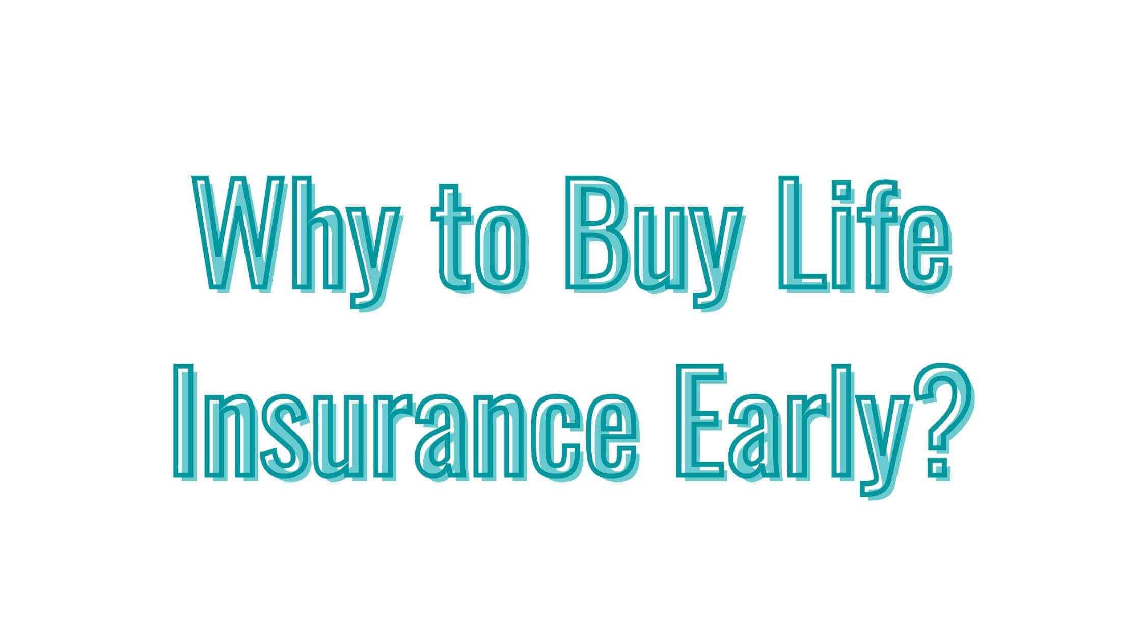 Why to Buy Life Insurance Early?
